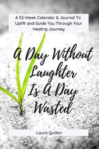 A Day Without Laughter Is A Day Wasted: 52-Week Calendar & Journal to Uplift and Guide You Through Your Healing Journey